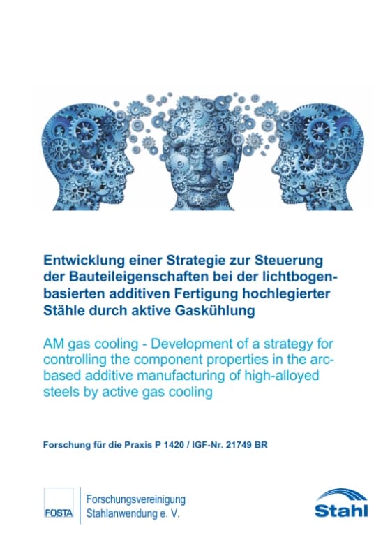 P 1420 - Entwicklung einer Strategie zur Steuerung der Bauteileigenschaften bei der lichtbogenbasierten additiven Fertigung hochlegierter Stähle durch aktive Gaskühlung